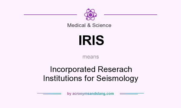 What does IRIS mean? It stands for Incorporated Reserach Institutions for Seismology