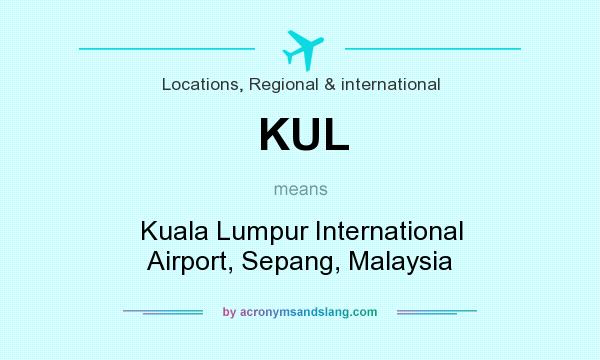 What does KUL mean? It stands for Kuala Lumpur International Airport, Sepang, Malaysia