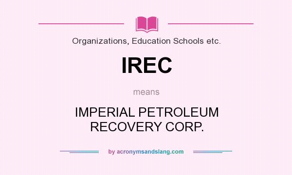 What does IREC mean? It stands for IMPERIAL PETROLEUM RECOVERY CORP.