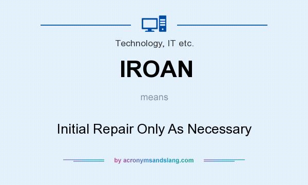 What does IROAN mean? It stands for Initial Repair Only As Necessary