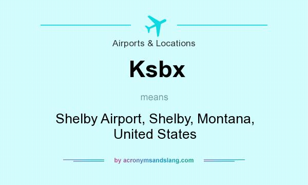 What does Ksbx mean? It stands for Shelby Airport, Shelby, Montana, United States