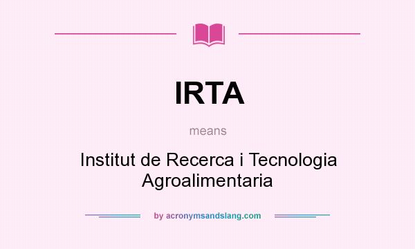 What does IRTA mean? It stands for Institut de Recerca i Tecnologia Agroalimentaria