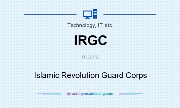 What does IRGC mean? It stands for Islamic Revolution Guard Corps