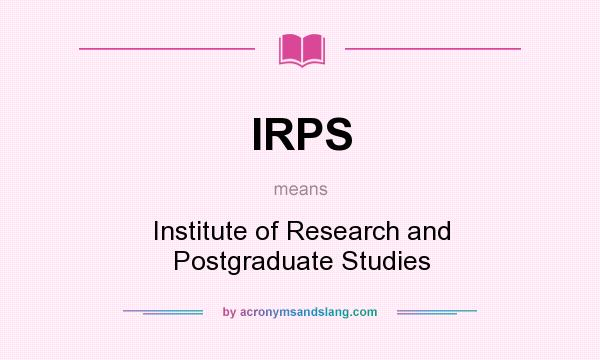 What does IRPS mean? It stands for Institute of Research and Postgraduate Studies