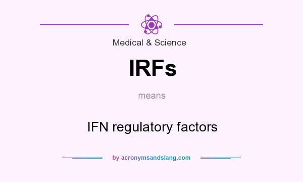 What does IRFs mean? It stands for IFN regulatory factors