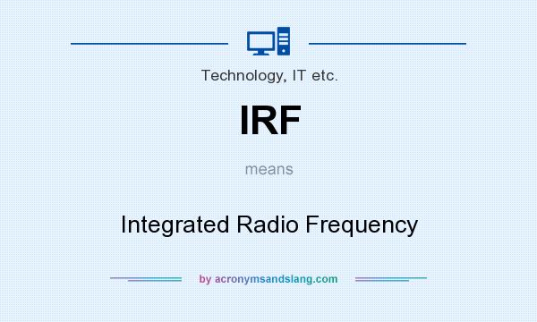 What does IRF mean? It stands for Integrated Radio Frequency