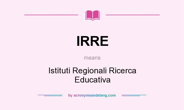 What does IRRE mean? It stands for Istituti Regionali Ricerca Educativa