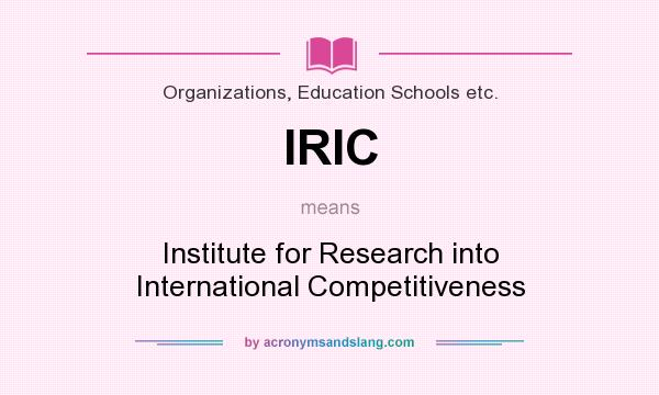 What does IRIC mean? It stands for Institute for Research into International Competitiveness