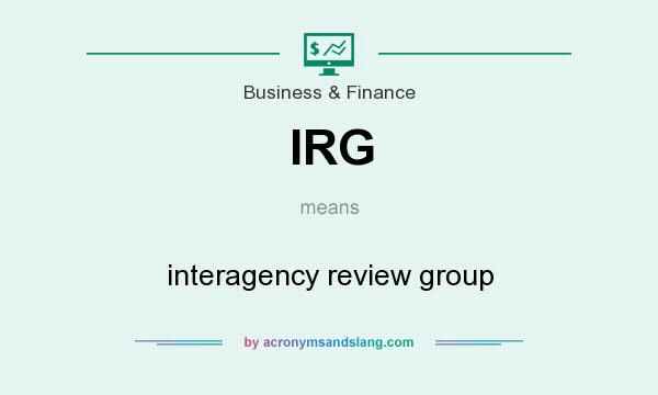 What does IRG mean? It stands for interagency review group