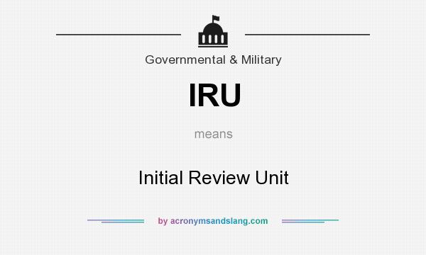 What does IRU mean? It stands for Initial Review Unit