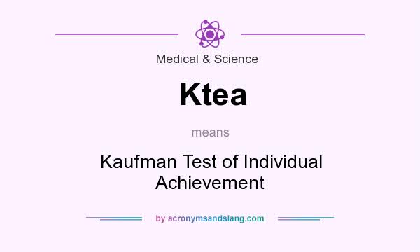 What does Ktea mean? It stands for Kaufman Test of Individual Achievement