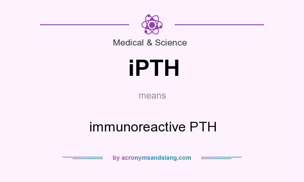 What does iPTH mean? It stands for immunoreactive PTH