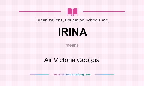 What does IRINA mean? It stands for Air Victoria Georgia