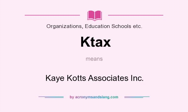 What does Ktax mean? It stands for Kaye Kotts Associates Inc.
