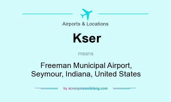 What does Kser mean? It stands for Freeman Municipal Airport, Seymour, Indiana, United States