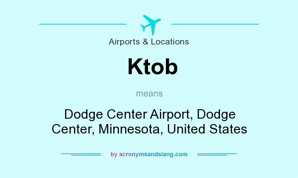 What does Ktob mean? It stands for Dodge Center Airport, Dodge Center, Minnesota, United States