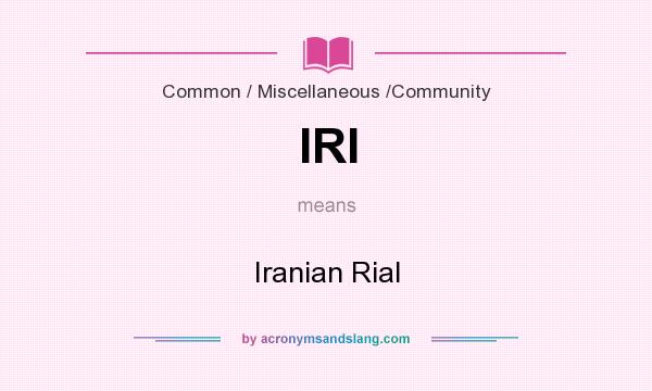 What does IRI mean? It stands for Iranian Rial