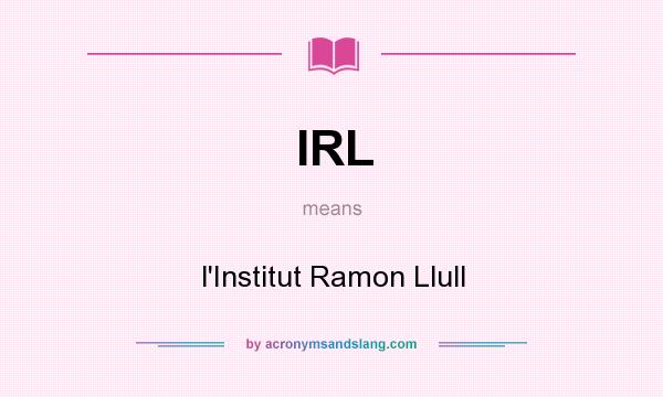 What does IRL mean? It stands for l`Institut Ramon Llull