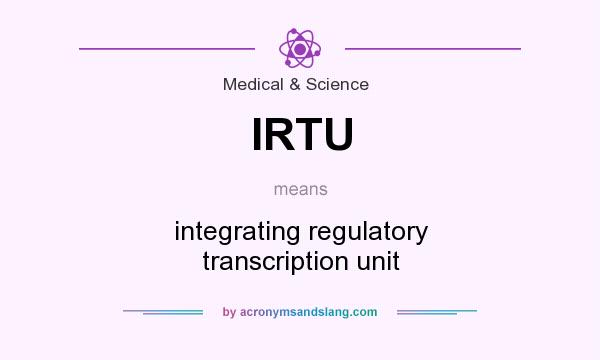 What does IRTU mean? It stands for integrating regulatory transcription unit