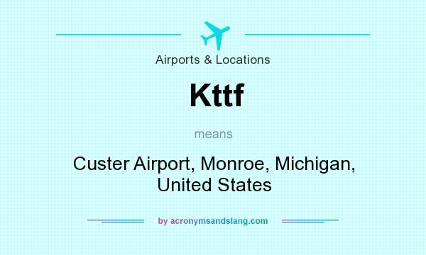 What does Kttf mean? It stands for Custer Airport, Monroe, Michigan, United States