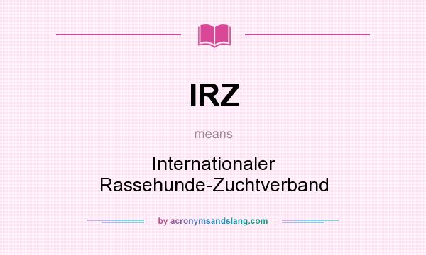 What does IRZ mean? It stands for Internationaler Rassehunde-Zuchtverband