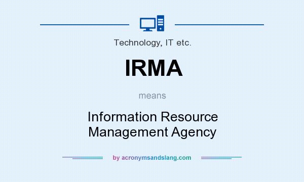 What does IRMA mean? It stands for Information Resource Management Agency