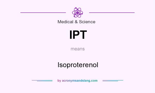 What does IPT mean? It stands for Isoproterenol