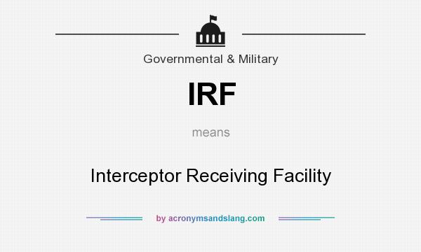 What does IRF mean? It stands for Interceptor Receiving Facility
