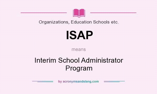 What does ISAP mean? It stands for Interim School Administrator Program
