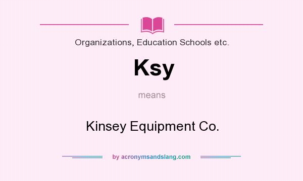 What does Ksy mean? It stands for Kinsey Equipment Co.