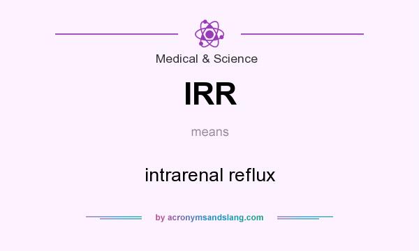 What does IRR mean? It stands for intrarenal reflux