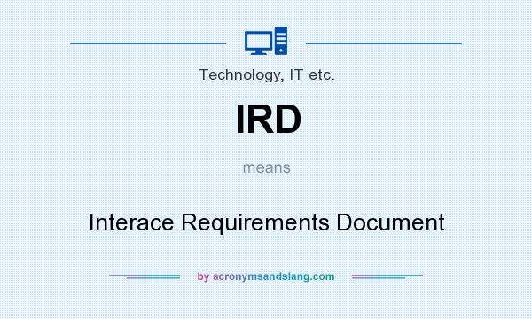 What does IRD mean? It stands for Interace Requirements Document
