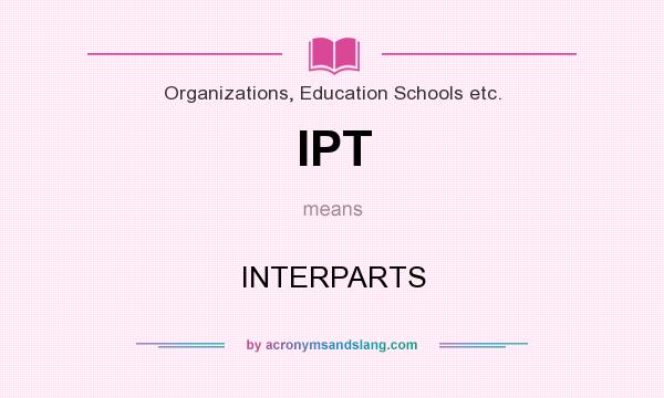 What does IPT mean? It stands for INTERPARTS