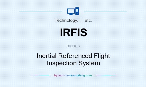 What does IRFIS mean? It stands for Inertial Referenced Flight Inspection System