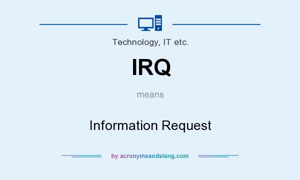 What does IRQ mean? It stands for Information Request