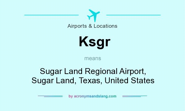 What does Ksgr mean? It stands for Sugar Land Regional Airport, Sugar Land, Texas, United States