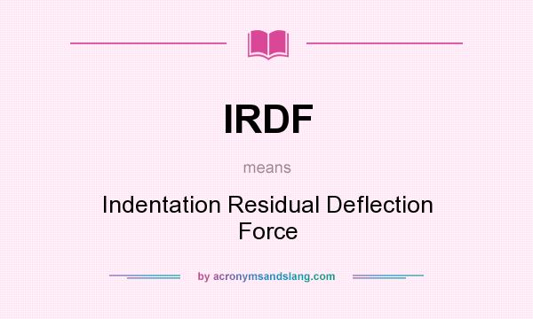What does IRDF mean? It stands for Indentation Residual Deflection Force