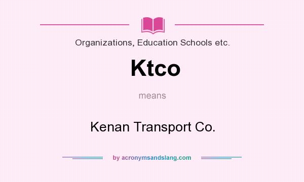 What does Ktco mean? It stands for Kenan Transport Co.