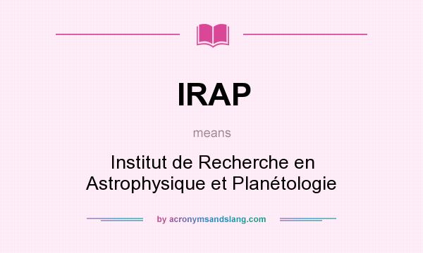 What does IRAP mean? It stands for Institut de Recherche en Astrophysique et Planétologie