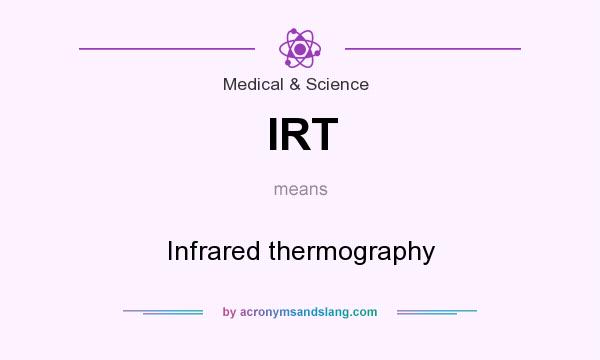 What does IRT mean? It stands for Infrared thermography