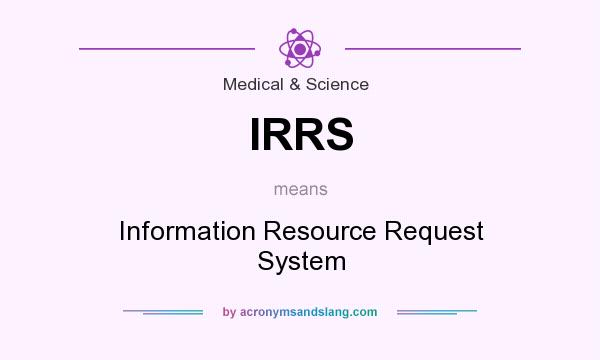 What does IRRS mean? It stands for Information Resource Request System