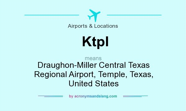 What does Ktpl mean? It stands for Draughon-Miller Central Texas Regional Airport, Temple, Texas, United States