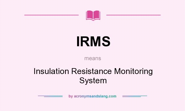 What does IRMS mean? It stands for Insulation Resistance Monitoring System