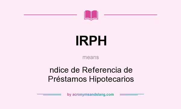 What does IRPH mean? It stands for ndice de Referencia de Préstamos Hipotecarios