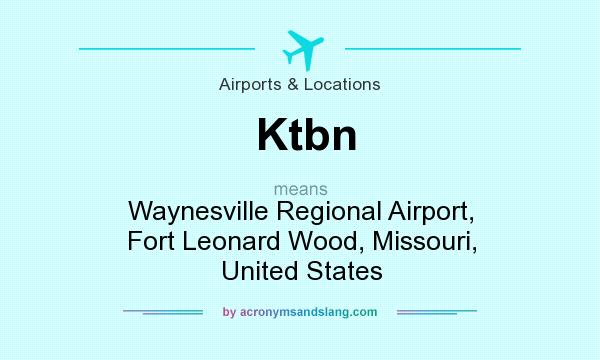 What does Ktbn mean? It stands for Waynesville Regional Airport, Fort Leonard Wood, Missouri, United States