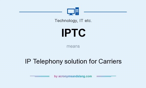 What does IPTC mean? It stands for IP Telephony solution for Carriers