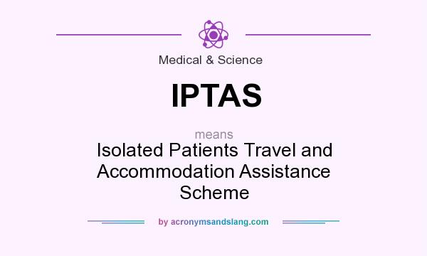 What does IPTAS mean? It stands for Isolated Patients Travel and Accommodation Assistance Scheme