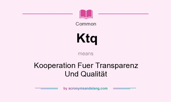 What does Ktq mean? It stands for Kooperation Fuer Transparenz Und Qualitt