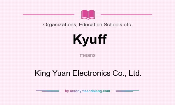 What does Kyuff mean? It stands for King Yuan Electronics Co., Ltd.