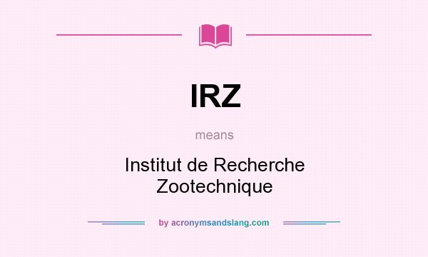 What does IRZ mean? It stands for Institut de Recherche Zootechnique